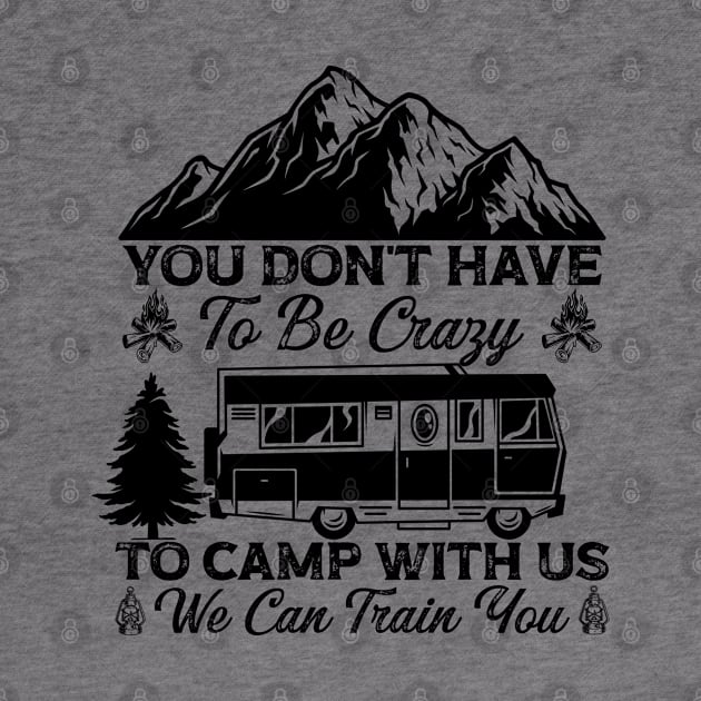 You Don't Have To Be Crazy To Camp With Us We Can Train You (7) by Graficof